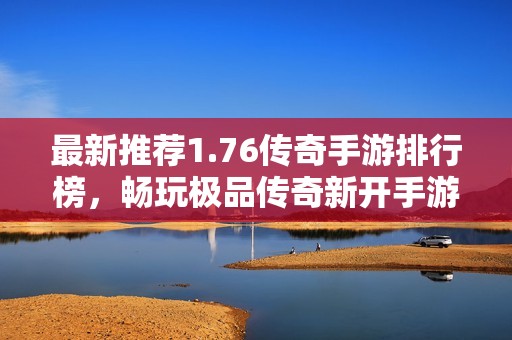 最新推薦1.76傳奇手游排行榜，暢玩極品傳奇新開手游合集