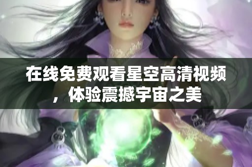 在線免費觀看星空高清視頻，體驗震撼宇宙之美