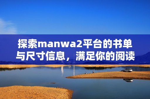 探索manwa2平臺(tái)的書(shū)單與尺寸信息，滿足你的閱讀需求