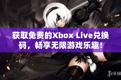 獲取免費(fèi)的Xbox Live兌換碼，暢享無(wú)限游戲樂(lè)趣！