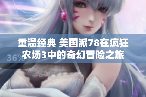 重溫經典 美國派78在瘋狂農場3中的奇幻冒險之旅