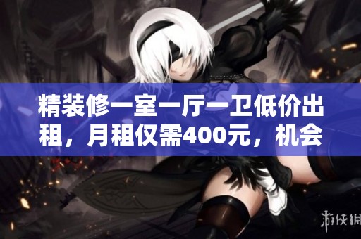 精裝修一室一廳一衛低價出租，月租僅需400元，機會難得！