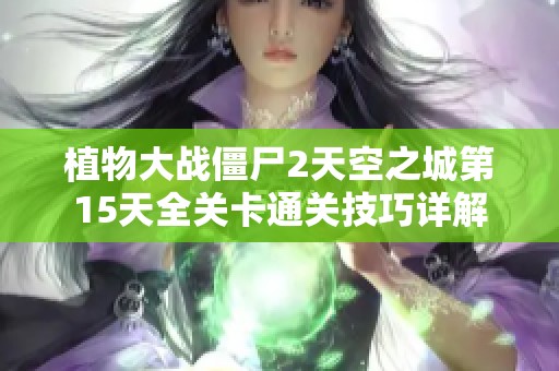 植物大戰僵尸2天空之城第15天全關卡通關技巧詳解