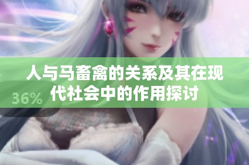 人與馬畜禽的關系及其在現代社會中的作用探討