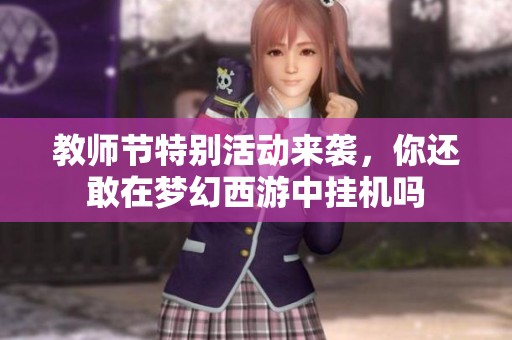 教師節(jié)特別活動(dòng)來(lái)襲，你還敢在夢(mèng)幻西游中掛機(jī)嗎