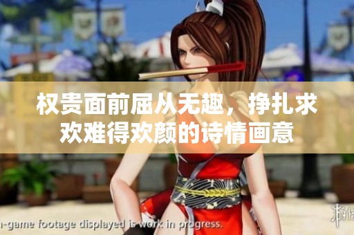 權貴面前屈從無趣，掙扎求歡難得歡顏的詩情畫意