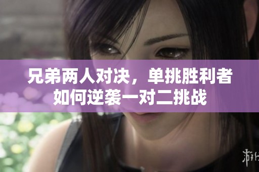 兄弟兩人對決，單挑勝利者如何逆襲一對二挑戰(zhàn)