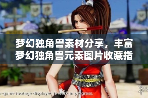 夢(mèng)幻獨(dú)角獸素材分享，豐富夢(mèng)幻獨(dú)角獸元素圖片收藏指南