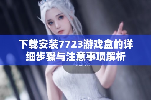 下載安裝7723游戲盒的詳細步驟與注意事項解析
