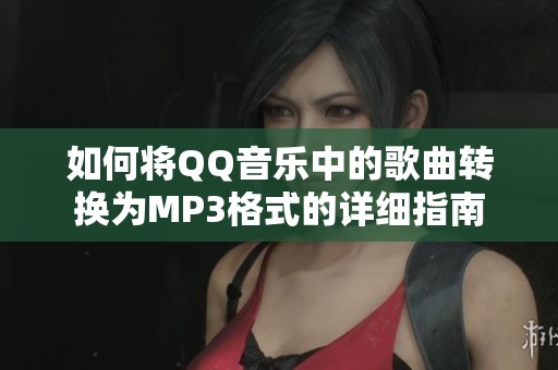 如何將QQ音樂中的歌曲轉換為MP3格式的詳細指南