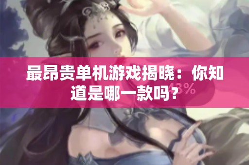 最昂貴單機游戲揭曉：你知道是哪一款嗎？