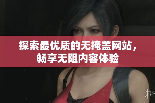 探索最優質的無掩蓋網站，暢享無阻內容體驗
