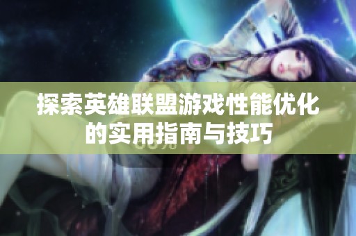 探索英雄聯盟游戲性能優化的實用指南與技巧