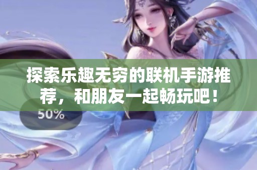 探索樂趣無窮的聯(lián)機(jī)手游推薦，和朋友一起暢玩吧！