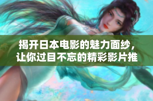 揭開日本電影的魅力面紗，讓你過目不忘的精彩影片推薦