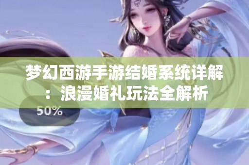 夢幻西游手游結婚系統詳解：浪漫婚禮玩法全解析