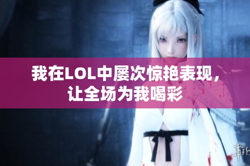 我在LOL中屢次驚艷表現，讓全場為我喝彩