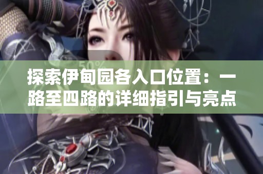 探索伊甸園各入口位置：一路至四路的詳細指引與亮點分析