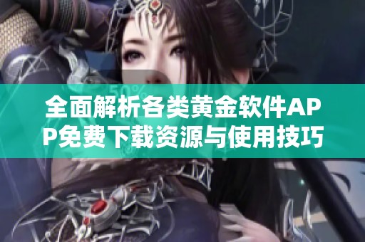 全面解析各類黃金軟件APP免費下載資源與使用技巧