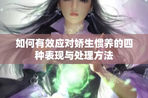 如何有效應對嬌生慣養的四種表現與處理方法