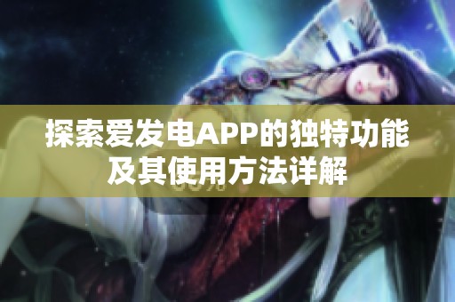 探索愛發電APP的獨特功能及其使用方法詳解