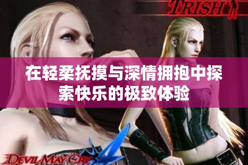 在輕柔撫摸與深情擁抱中探索快樂的極致體驗