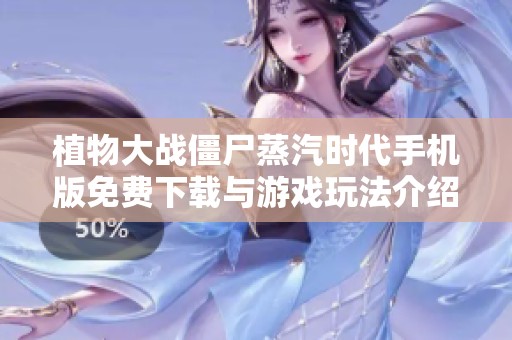 植物大戰僵尸蒸汽時代手機版免費下載與游戲玩法介紹