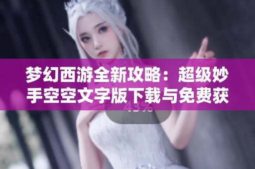 夢幻西游全新攻略：超級妙手空空文字版下載與免費獲取指南