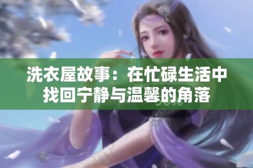 洗衣屋故事：在忙碌生活中找回寧靜與溫馨的角落