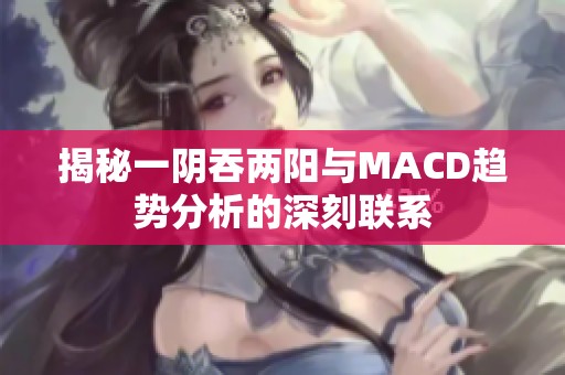 揭秘一陰吞兩陽與MACD趨勢分析的深刻聯(lián)系