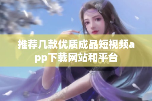 推薦幾款優質成品短視頻app下載網站和平臺