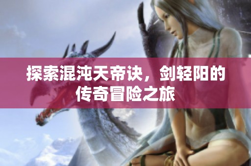 探索混沌天帝訣，劍輕陽的傳奇冒險之旅