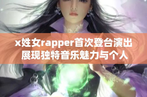 x姓女rapper首次登臺演出 展現獨特音樂魅力與個人風格