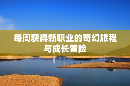 每周獲得新職業的奇幻旅程與成長冒險