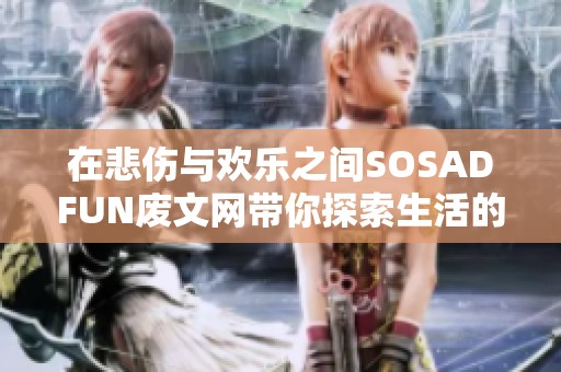 在悲傷與歡樂之間SOSADFUN廢文網帶你探索生活的無限可能