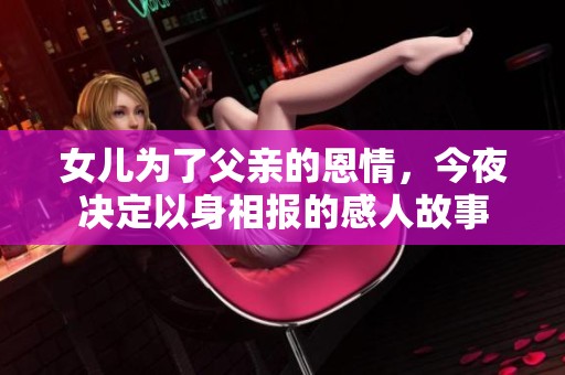 女兒為了父親的恩情，今夜決定以身相報的感人故事