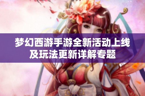 夢幻西游手游全新活動上線及玩法更新詳解專題