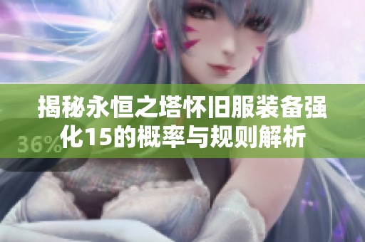 揭秘永恒之塔懷舊服裝備強化15的概率與規則解析