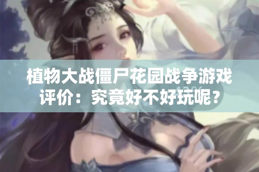 植物大戰僵尸花園戰爭游戲評價：究竟好不好玩呢？