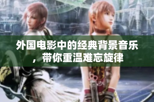 外國電影中的經典背景音樂，帶你重溫難忘旋律