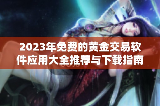 2023年免費的黃金交易軟件應用大全推薦與下載指南