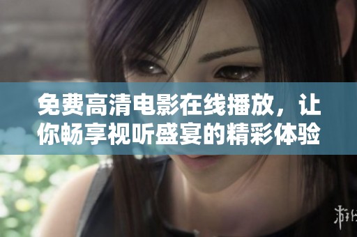 免費(fèi)高清電影在線播放，讓你暢享視聽盛宴的精彩體驗(yàn)