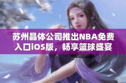 蘇州晶體公司推出NBA免費(fèi)入口iOS版，暢享籃球盛宴