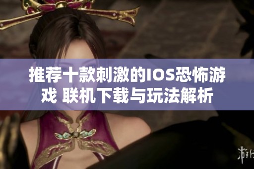推薦十款刺激的IOS恐怖游戲 聯機下載與玩法解析