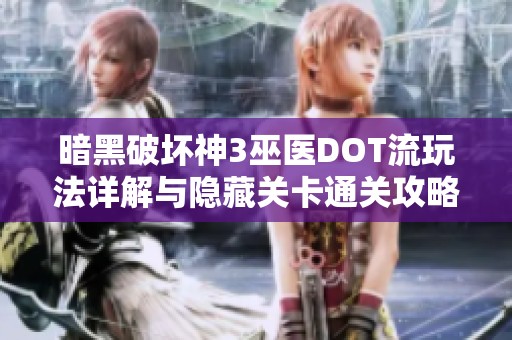 暗黑破壞神3巫醫DOT流玩法詳解與隱藏關卡通關攻略