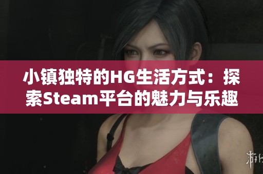 小鎮獨特的HG生活方式：探索Steam平臺的魅力與樂趣