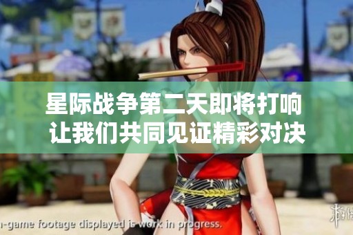 星際戰爭第二天即將打響 讓我們共同見證精彩對決
