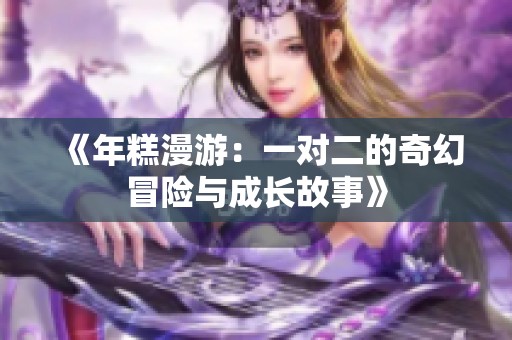 《年糕漫游：一對二的奇幻冒險與成長故事》