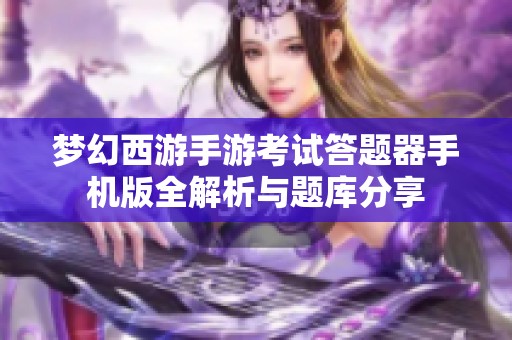 夢幻西游手游考試答題器手機版全解析與題庫分享