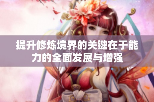 提升修煉境界的關(guān)鍵在于能力的全面發(fā)展與增強(qiáng)